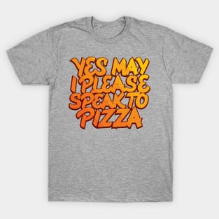 Yes May I Please Speak to Pizza T-Shirt